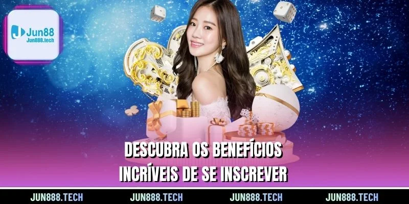 Descubra os benefícios incríveis de se inscrever