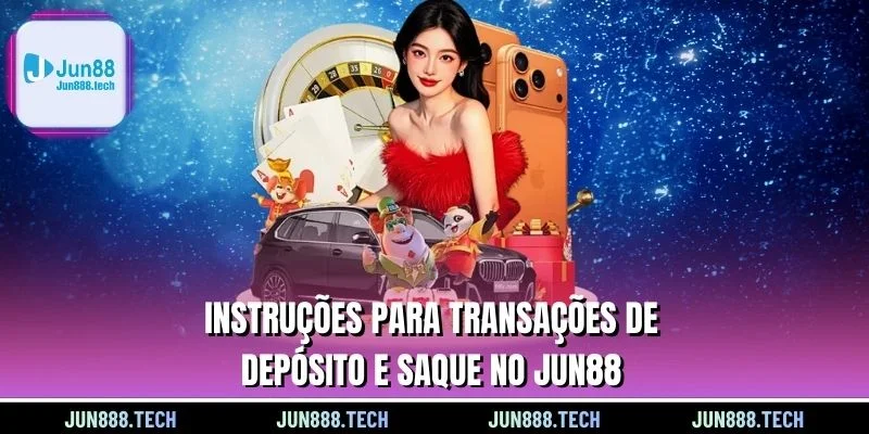 Instruções para transações de depósito e saque no Jun88